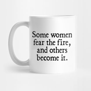 Some women fear the fire, others become it. Mug